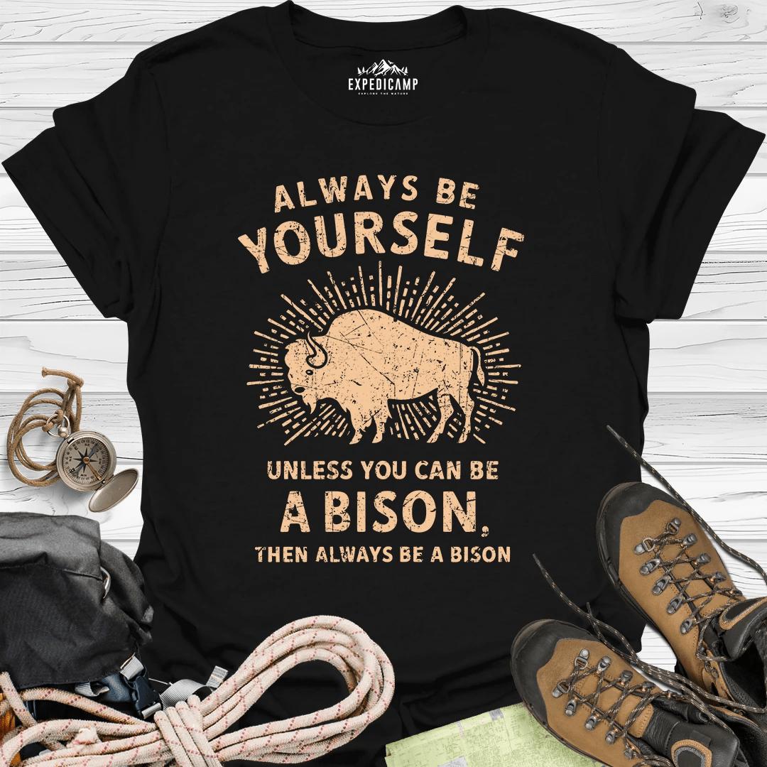 Always Be Yourself Unless You Can Be A Bison T-Shirt – Black – Outdoor apparel for travel, hiking, camping, and nature lovers – ExpediCamp