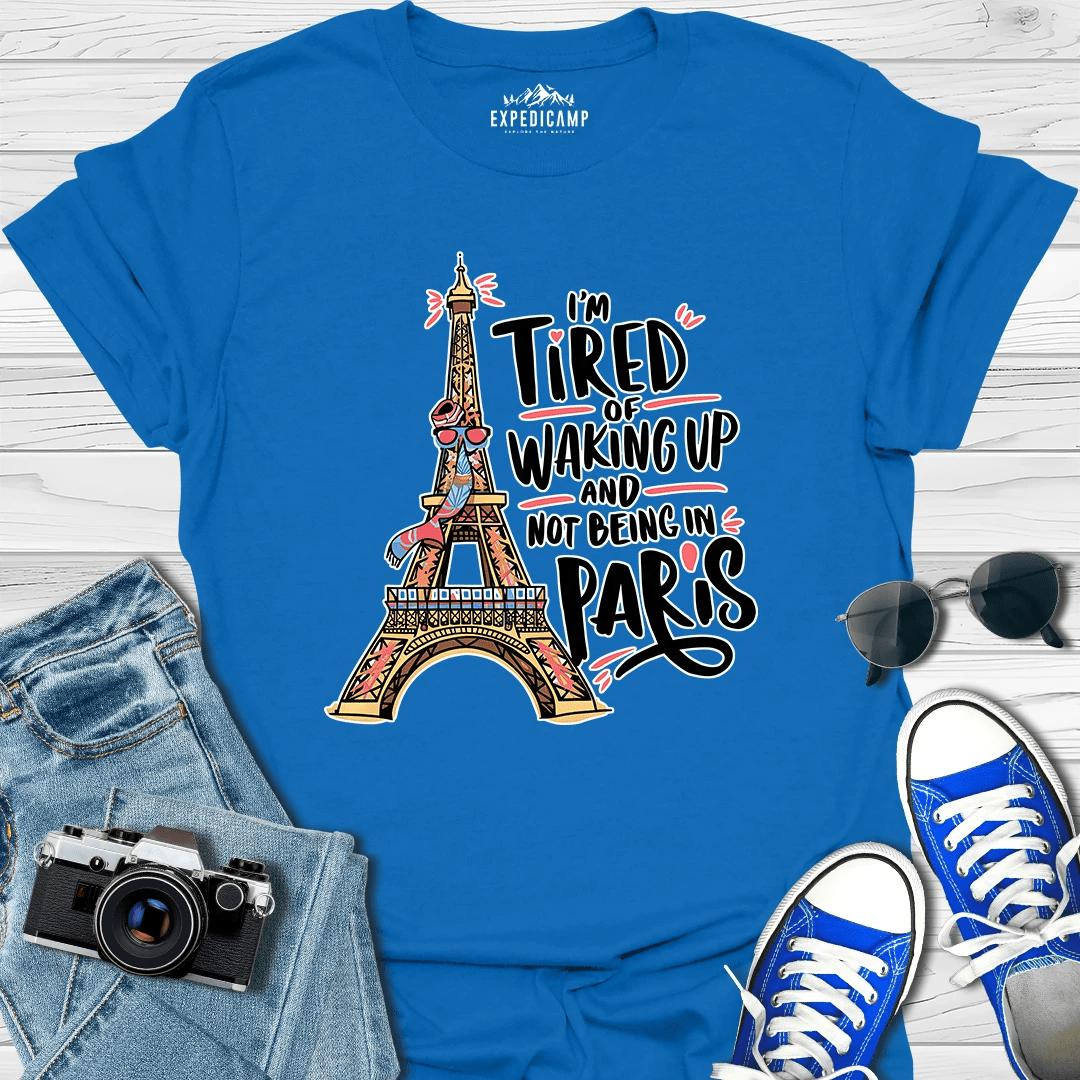 I’m Tired Of Waking Up And Not Being In Paris France T-Shirt – Royal – Outdoor apparel for travel, hiking, camping, and nature lovers – ExpediCamp