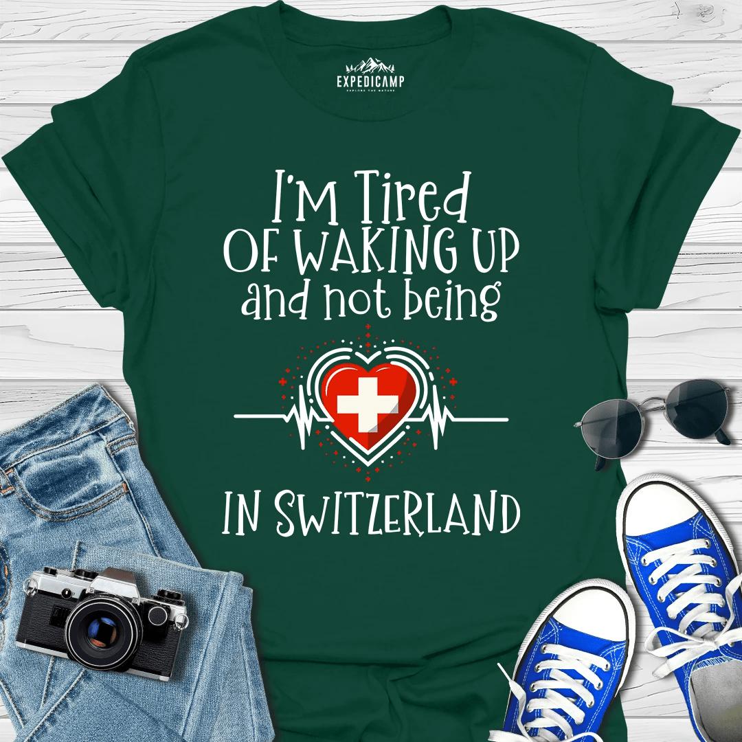 I’m Tired Of Waking Up And Not Being In Switzerland T-Shirt – Forest Green – Outdoor apparel for travel, hiking, camping, and nature lovers – ExpediCamp