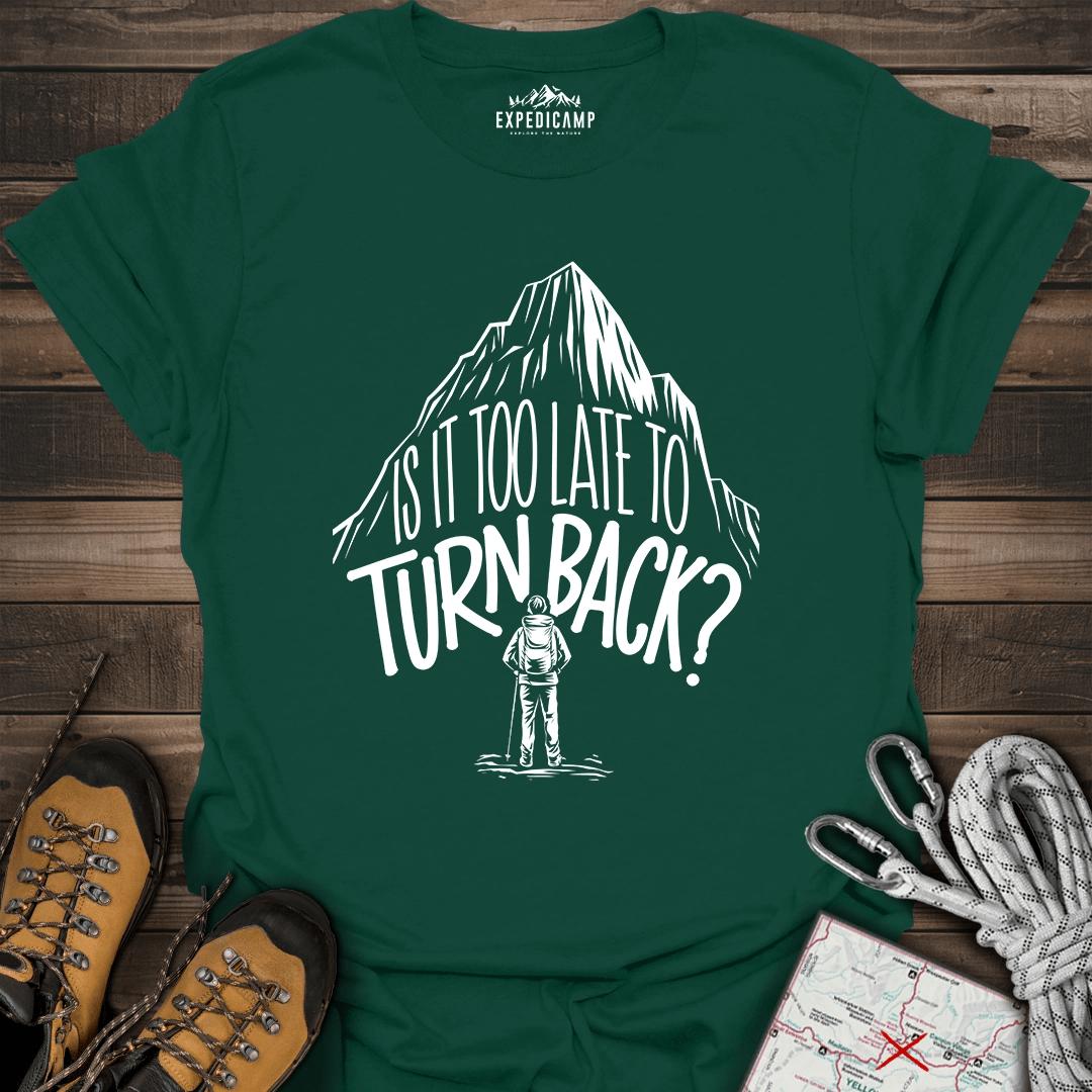 Is It Too Late To Turn Back T-Shirt – Forest Green – Outdoor apparel for travel, hiking, camping, and nature lovers – ExpediCamp
