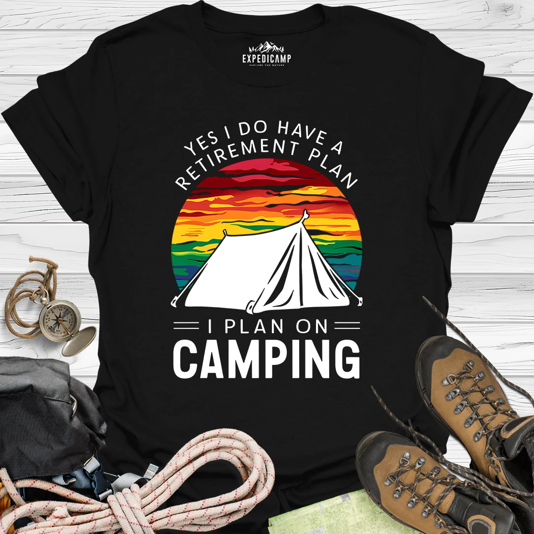 Yes I Do Have A Retirement Plan - I Plan On Camping T-Shirt