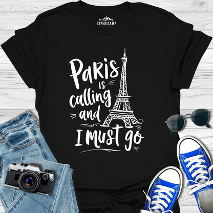 Paris Is Calling And I Must Go - France Vacation T-Shirt