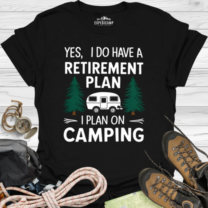 Yes I Do Have A Retirement Plan - I Plan On Camping T-Shirt