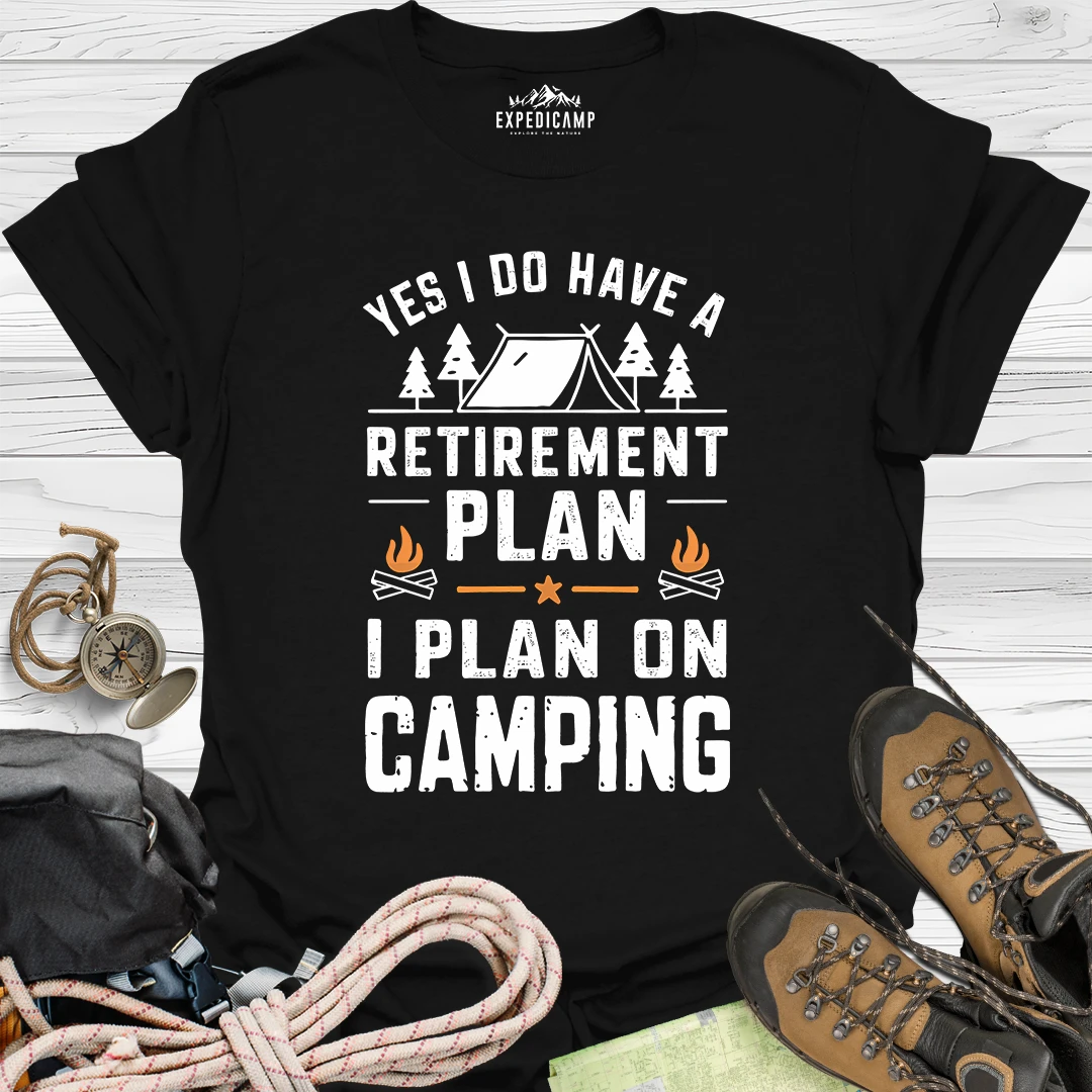 Yes I Do Have A Retirement Plan - I Plan On Camping T-Shirt