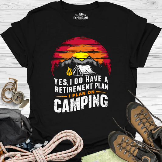 Yes I Do Have A Retirement Plan - I Plan On Camping T-Shirt