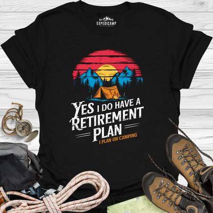 Yes I Do Have A Retirement Plan - I Plan On Camping T-Shirt