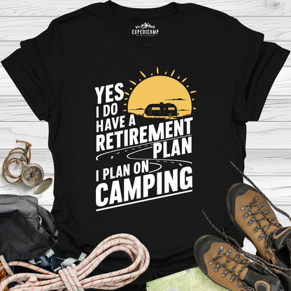 Yes I Do Have A Retirement Plan - I Plan On Camping T-Shirt