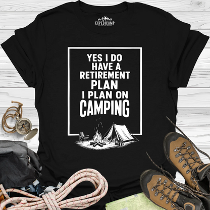 Yes I Do Have A Retirement Plan - I Plan On Camping T-Shirt