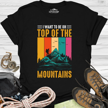 I Want To Be On Top Of The Mountains T-Shirt