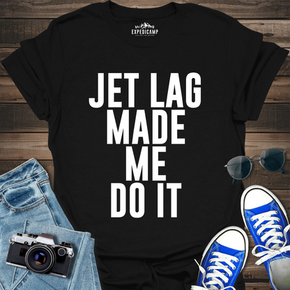 Jet Lag Made Me Do It T-Shirt