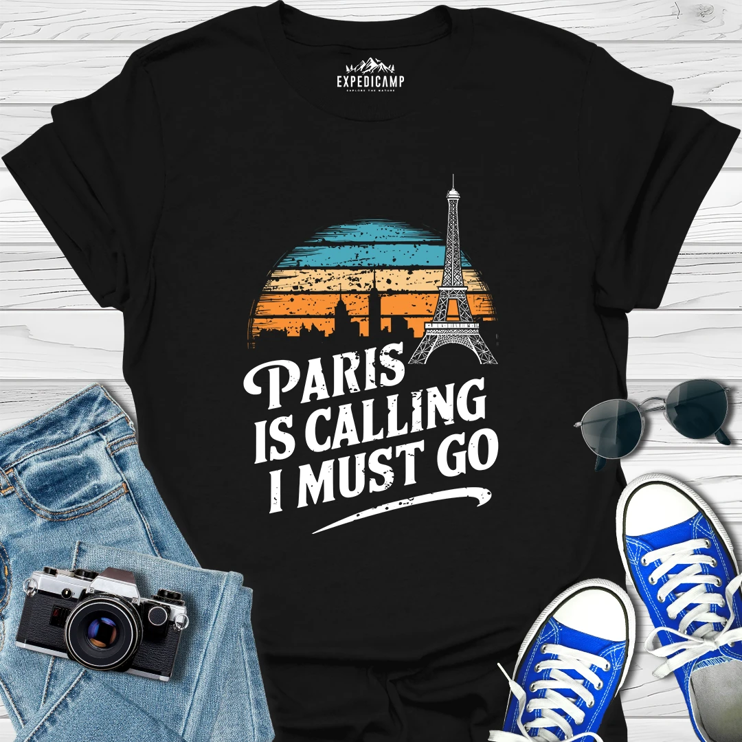 Paris Is Calling And I Must Go - France Vacation T-Shirt