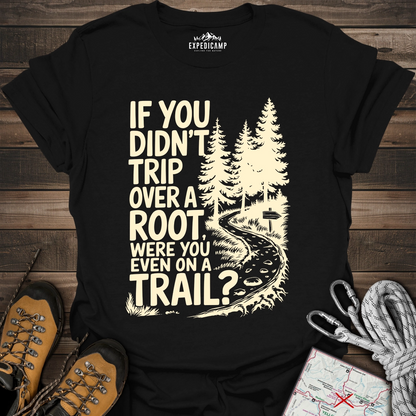 If You Didn't Trip Over A Root T-Shirt