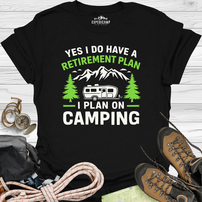 Yes I Do Have A Retirement Plan - I Plan On Camping T-Shirt