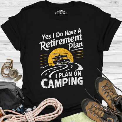 Yes I Do Have A Retirement Plan - I Plan On Camping T-Shirt