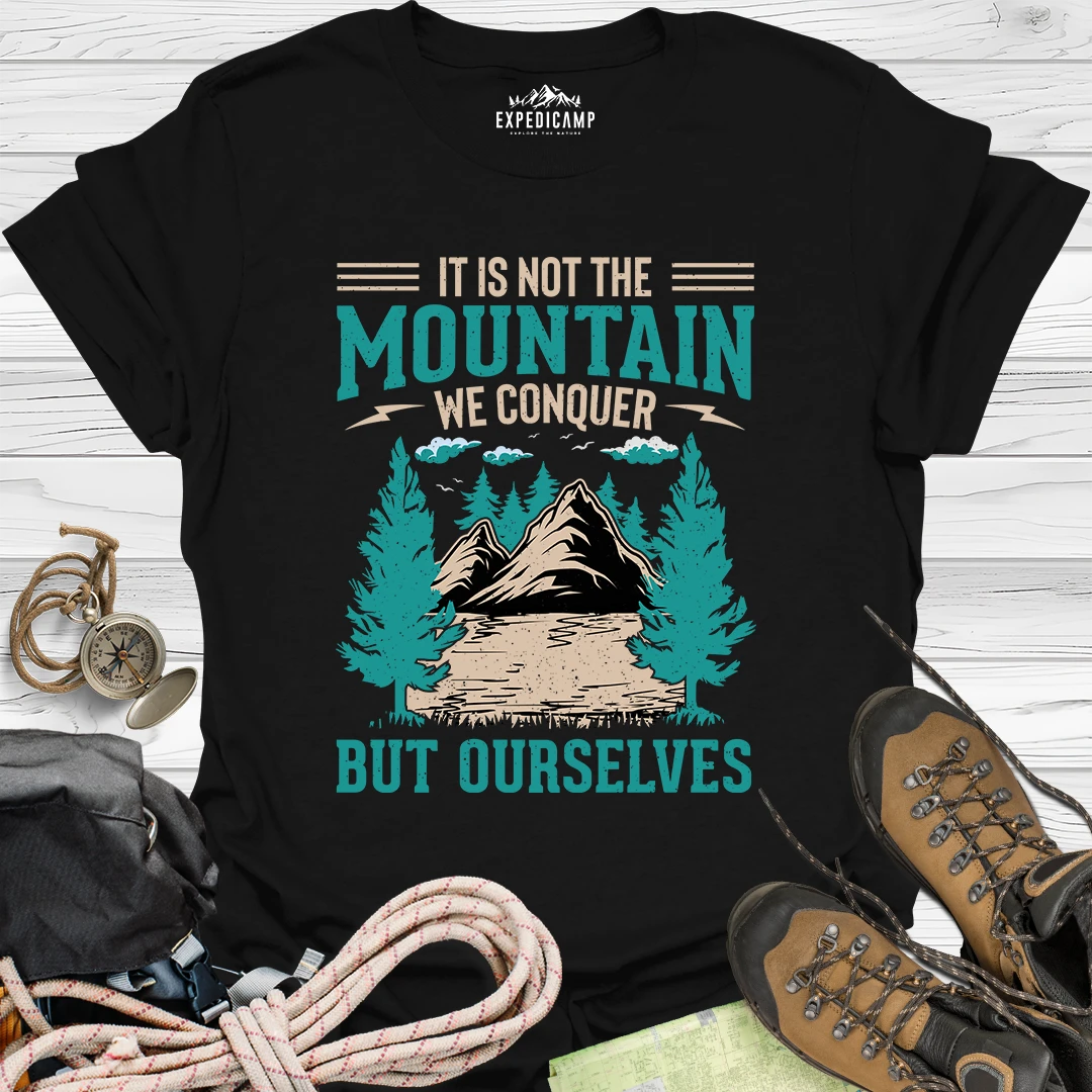 It Is Not The Mountain We Conquer But Ourselves T-Shirt