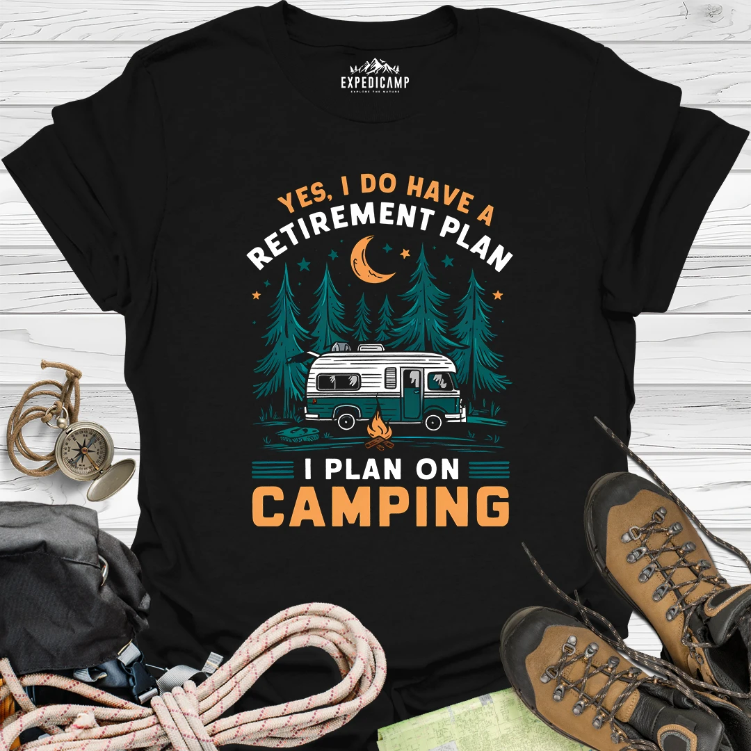 Yes I Do Have A Retirement Plan - I Plan On Camping T-Shirt