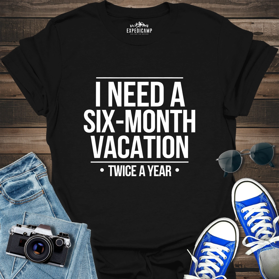 I Need Six-Month Vacation T-Shirt