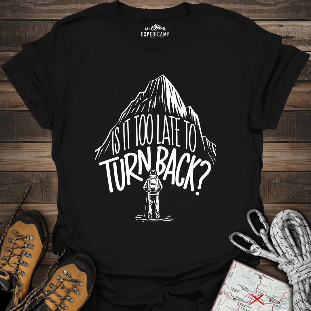 Is It Too Late To Turn Back T-Shirt