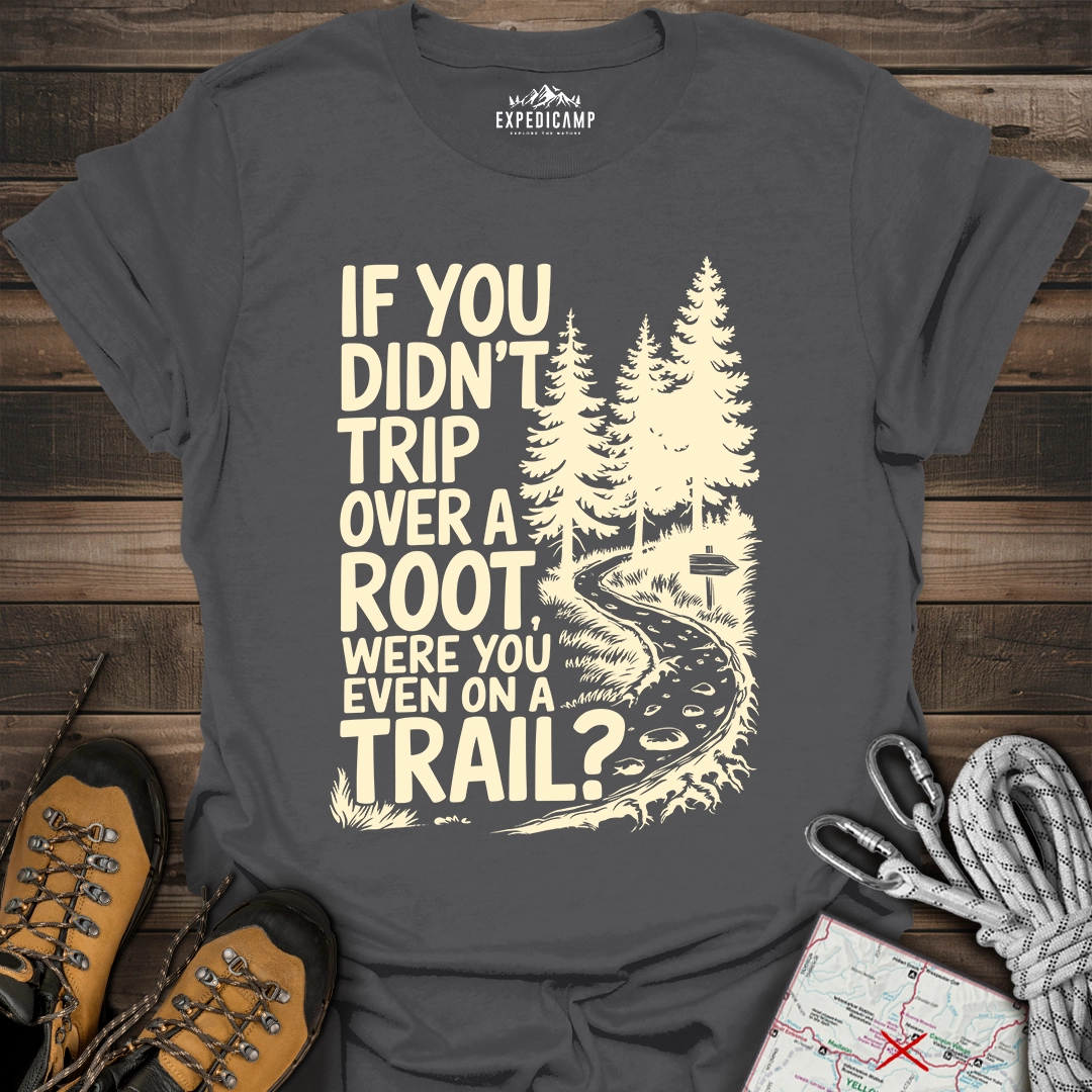 If You Didn't Trip Over A Root T-Shirt