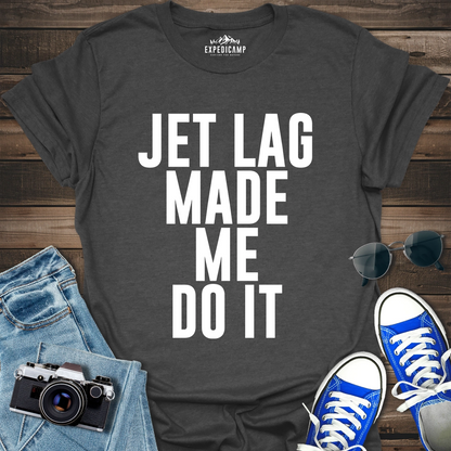 Jet Lag Made Me Do It T-Shirt