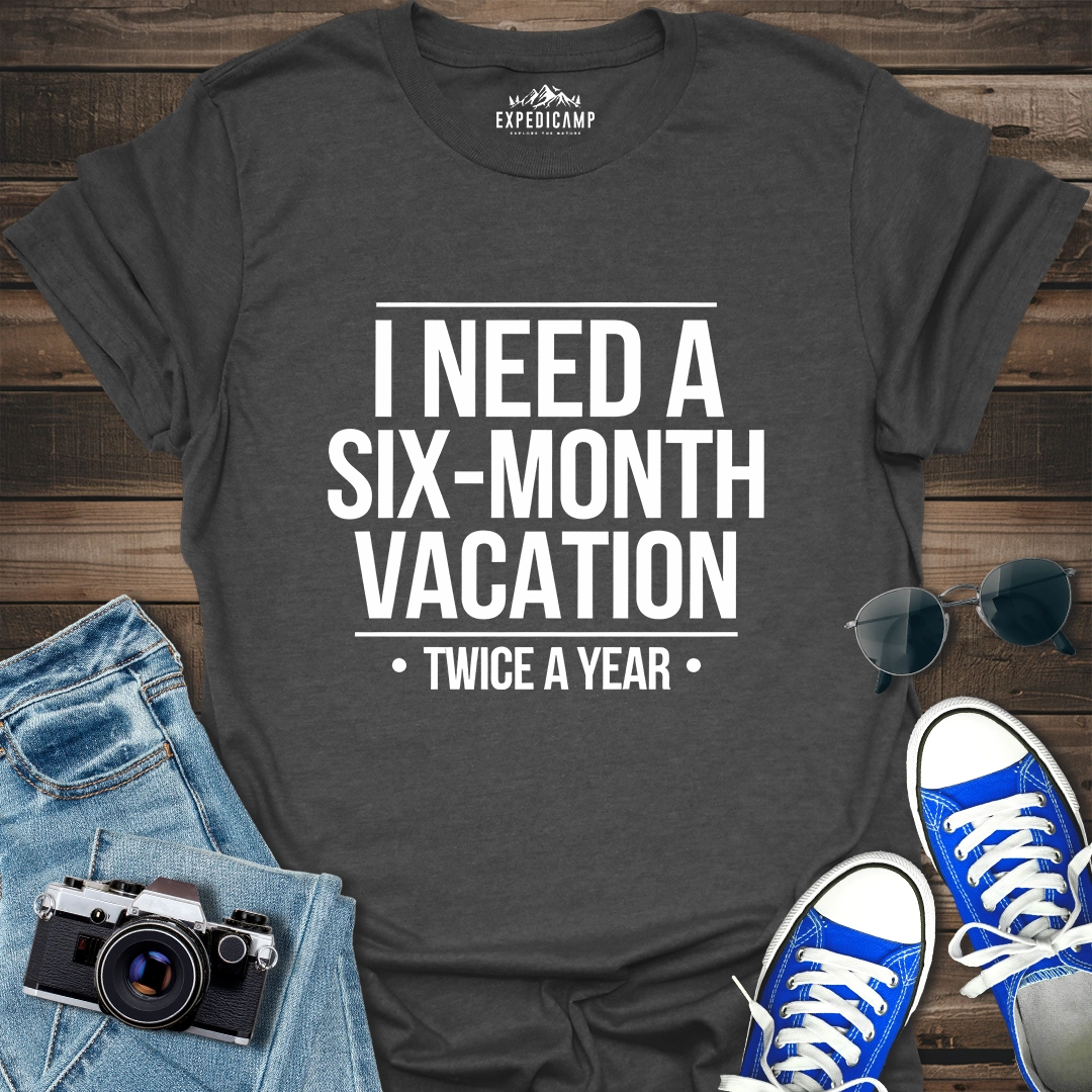 I Need Six-Month Vacation T-Shirt