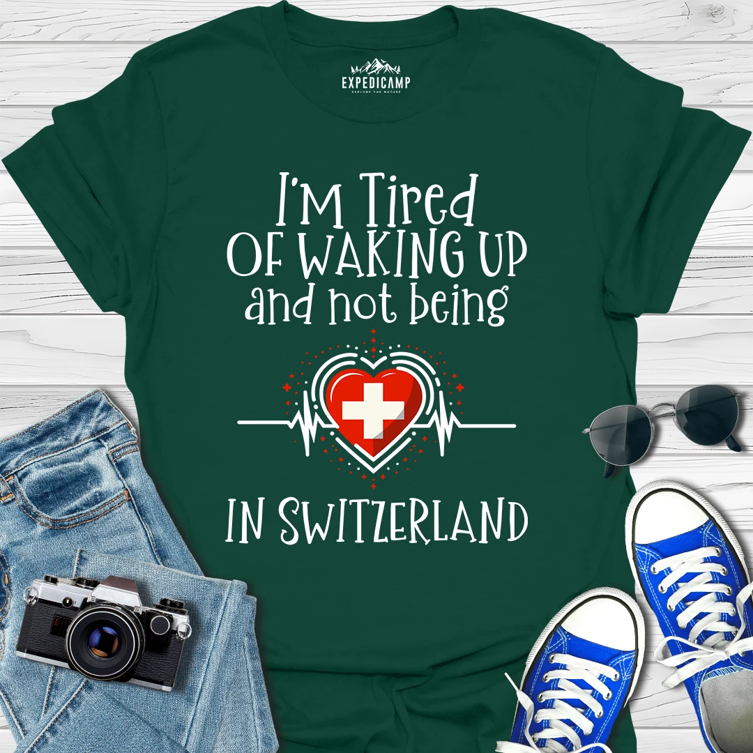 I’m Tired Of Waking Up And Not Being In Switzerland T-Shirt