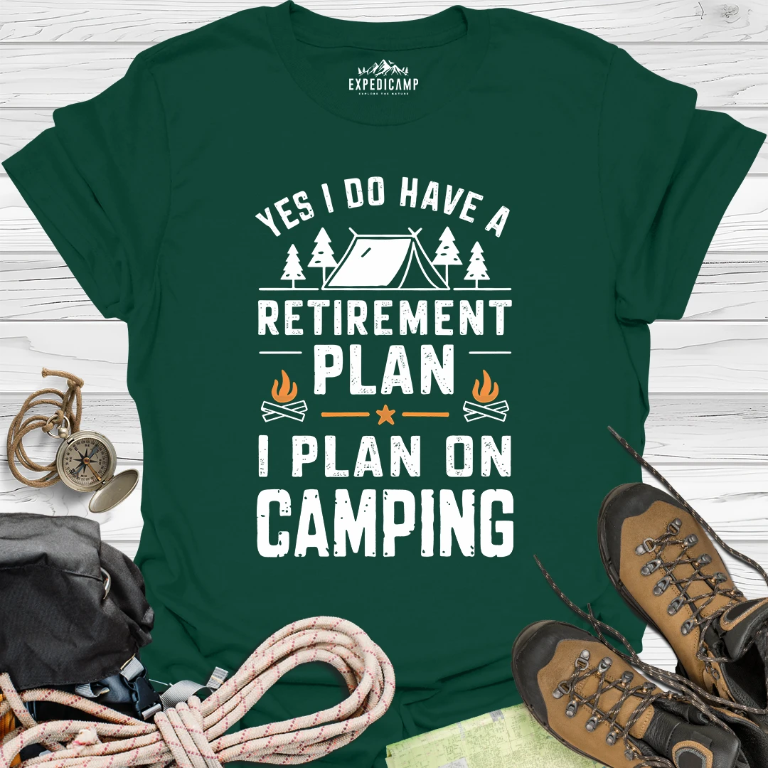 Yes I Do Have A Retirement Plan - I Plan On Camping T-Shirt