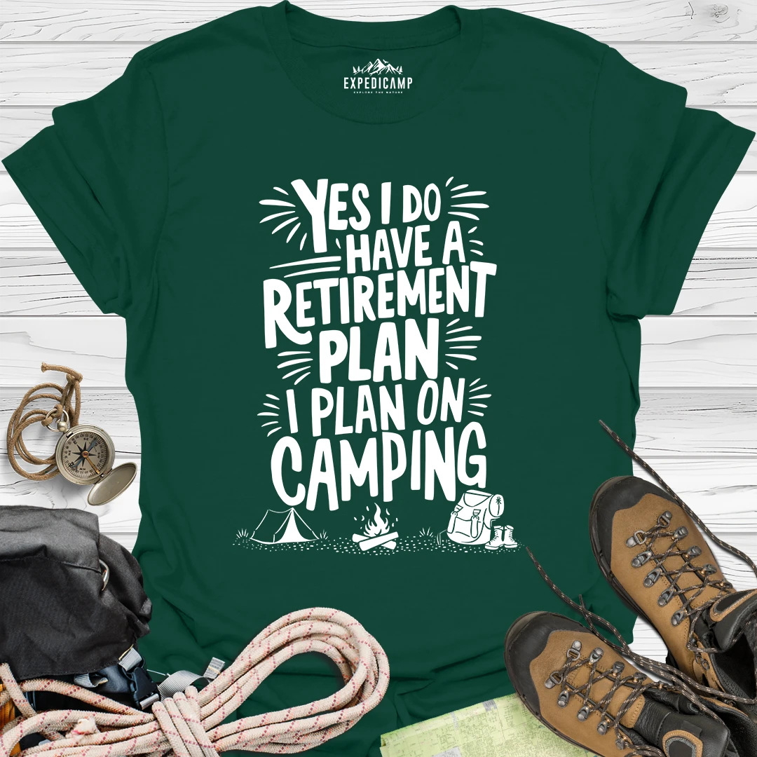 Yes I Do Have A Retirement Plan - I Plan On Camping T-Shirt