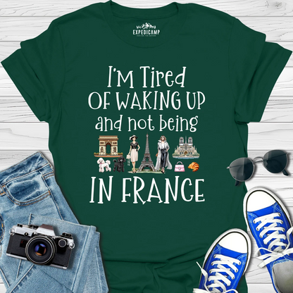 I’m Tired Of Waking Up And Not Being In Paris France T-Shirt