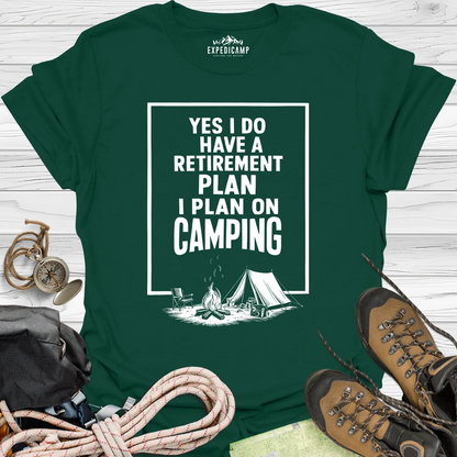 Yes I Do Have A Retirement Plan - I Plan On Camping T-Shirt