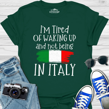 I’m Tired Of Waking Up And Not Being In Italy T-Shirt