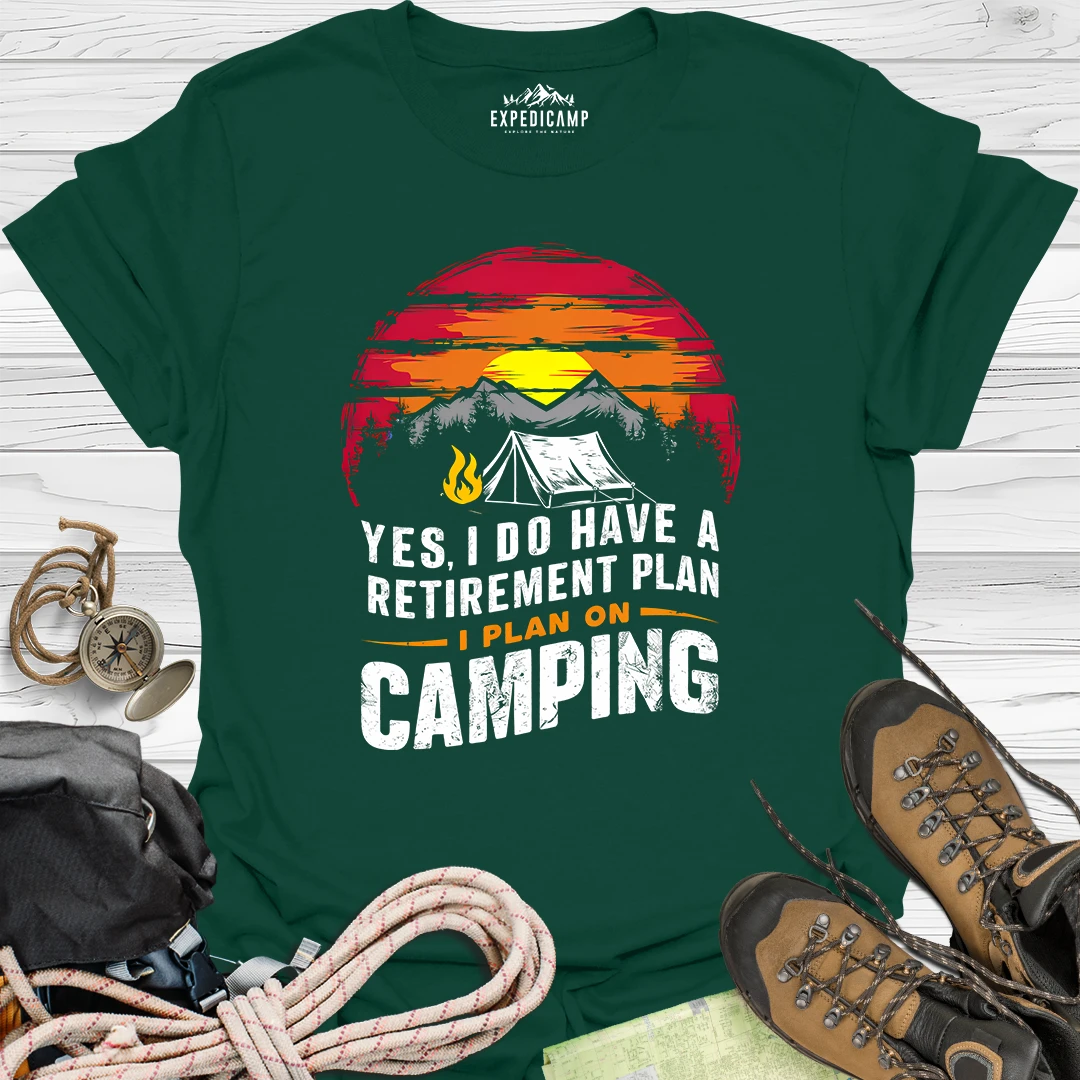 Yes I Do Have A Retirement Plan - I Plan On Camping T-Shirt