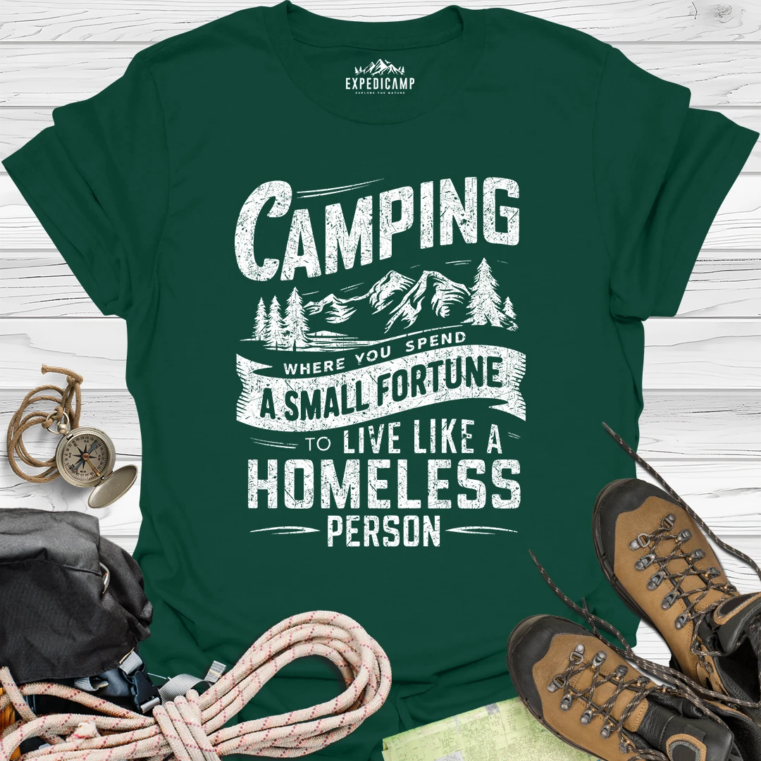 Camping Where You Spend A Small Fortune To Live Like Homeless Person T-Shirt