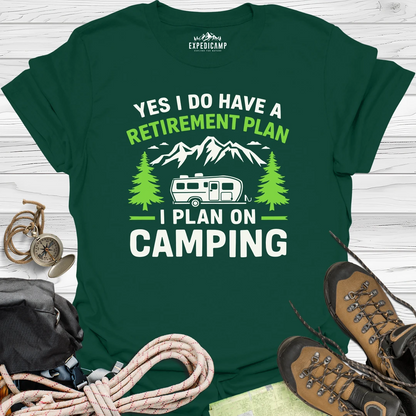 Yes I Do Have A Retirement Plan - I Plan On Camping T-Shirt