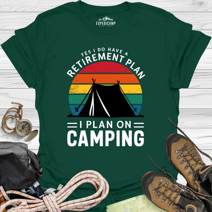 Yes I Do Have A Retirement Plan - I Plan On Camping T-Shirt