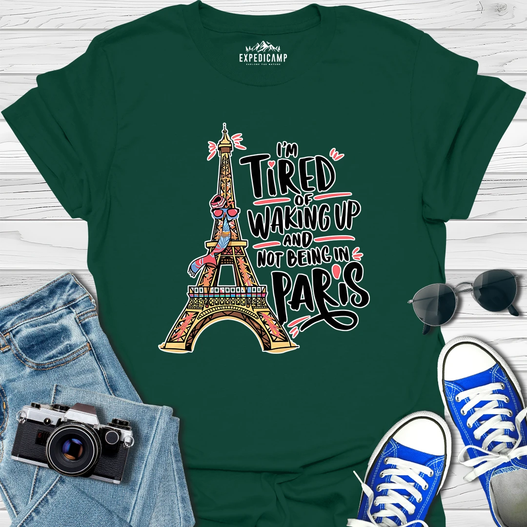 I’m Tired Of Waking Up And Not Being In Paris France T-Shirt