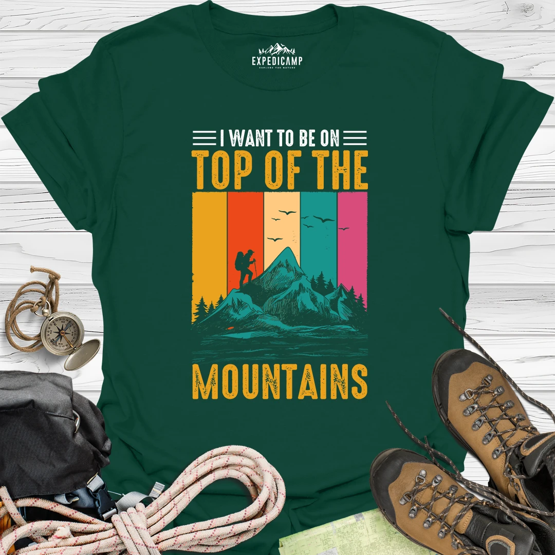 I Want To Be On Top Of The Mountains T-Shirt