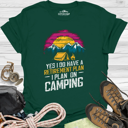 Yes I Do Have A Retirement Plan - I Plan On Camping T-Shirt