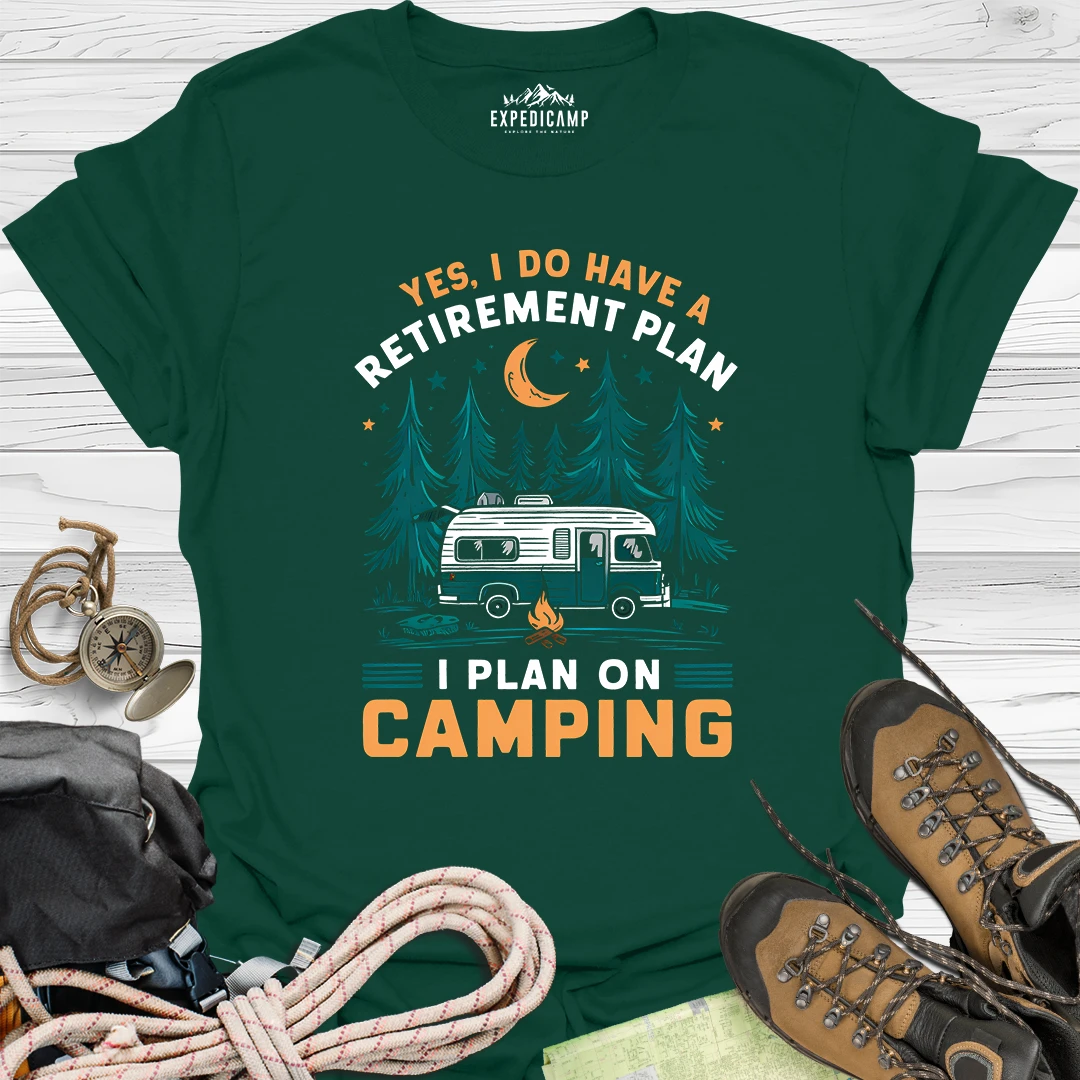 Yes I Do Have A Retirement Plan - I Plan On Camping T-Shirt