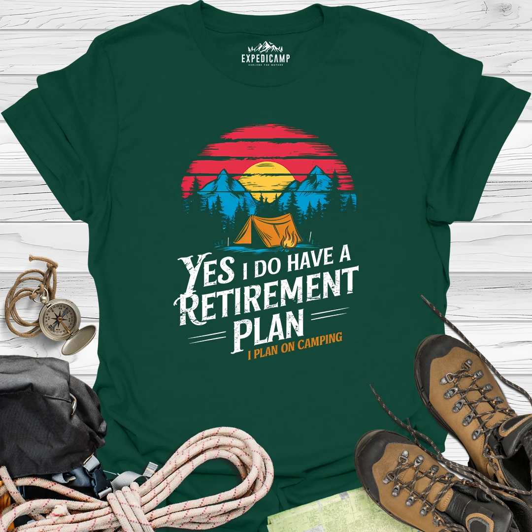 Yes I Do Have A Retirement Plan - I Plan On Camping T-Shirt