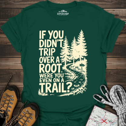 If You Didn't Trip Over A Root T-Shirt