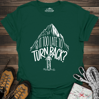 Is It Too Late To Turn Back T-Shirt