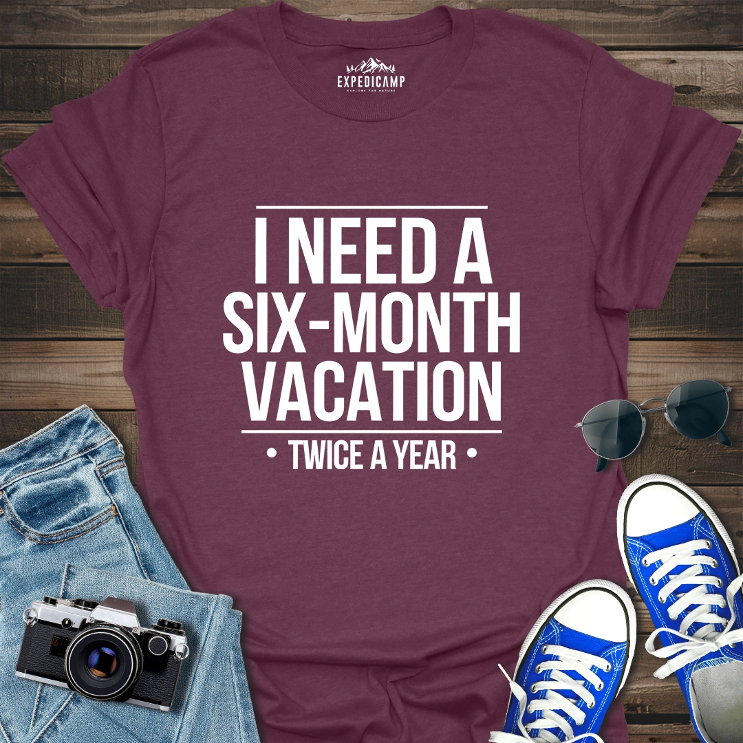 I Need Six-Month Vacation T-Shirt