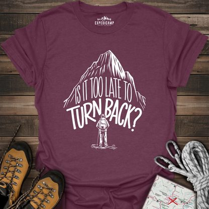 Is It Too Late To Turn Back T-Shirt