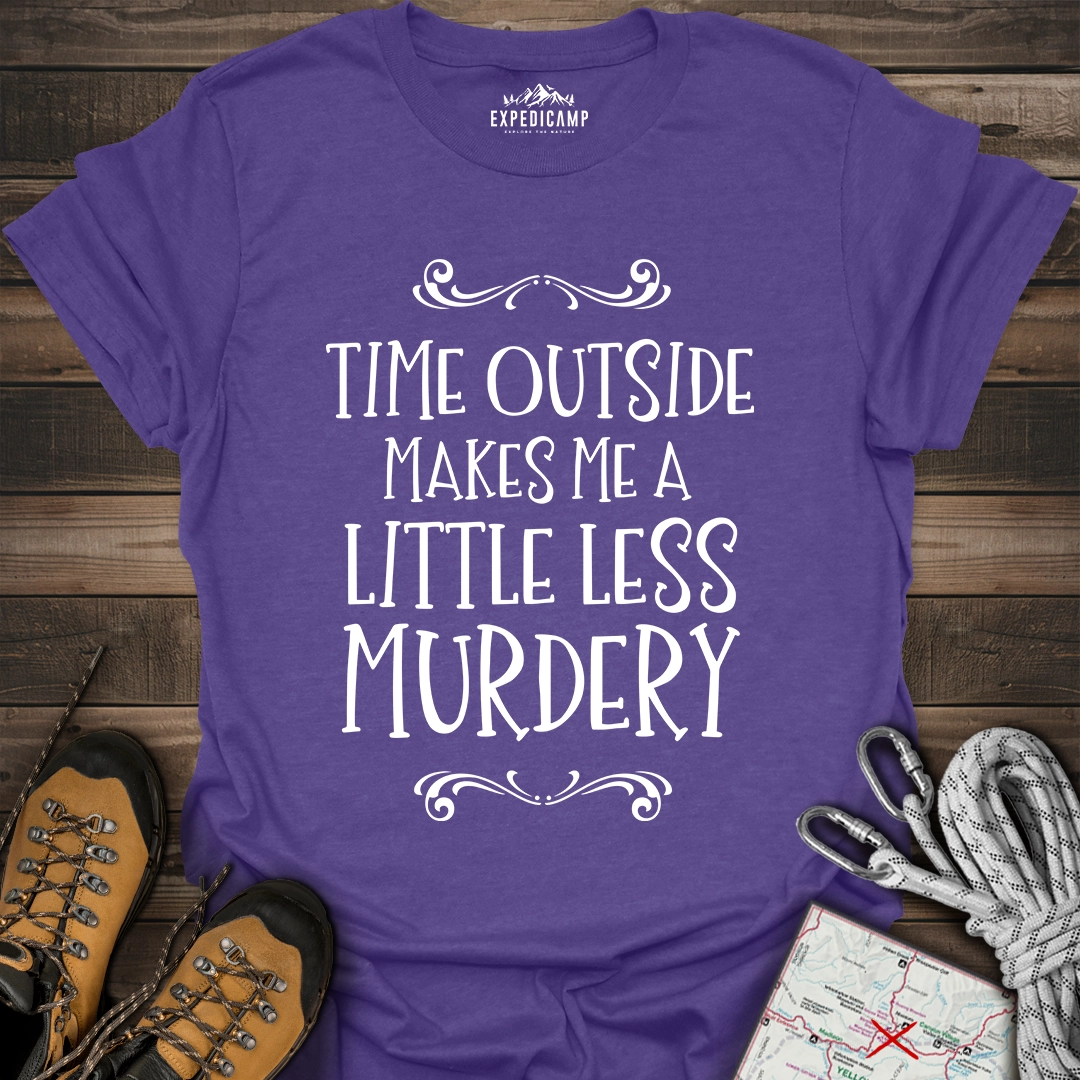 Time Outside Makes Me A Little Less Murdery T-Shirt