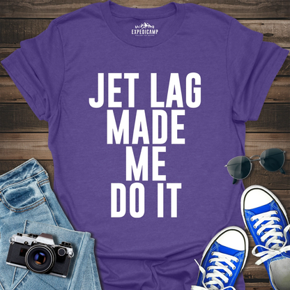 Jet Lag Made Me Do It T-Shirt