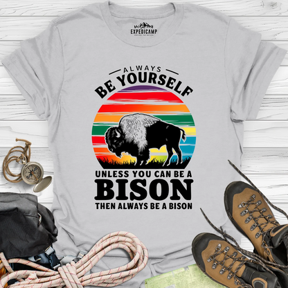 Always Be Yourself Unless You Can Be A Bison T-Shirt