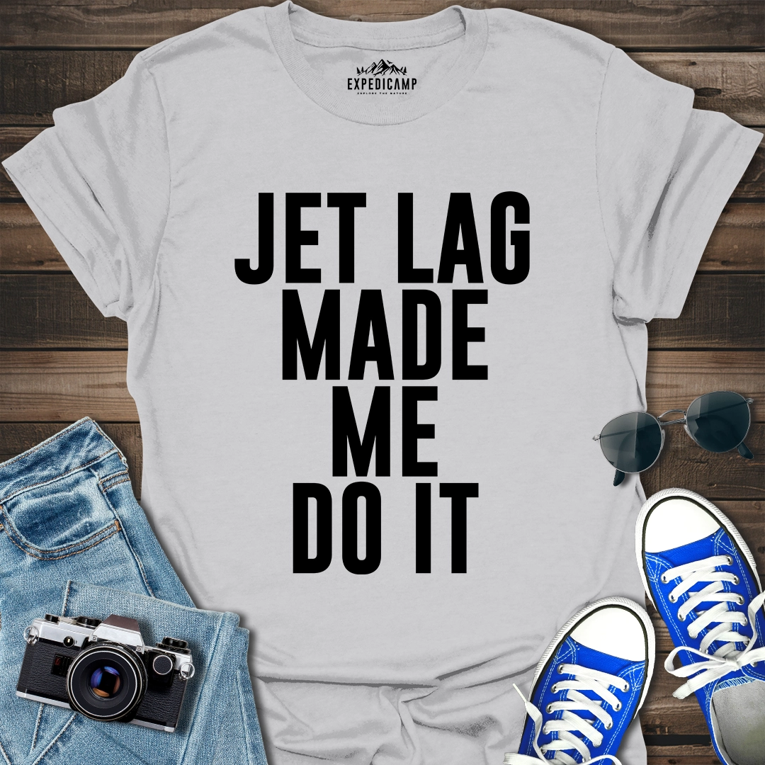 Jet Lag Made Me Do It T-Shirt