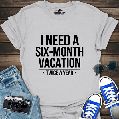 I Need Six-Month Vacation T-Shirt