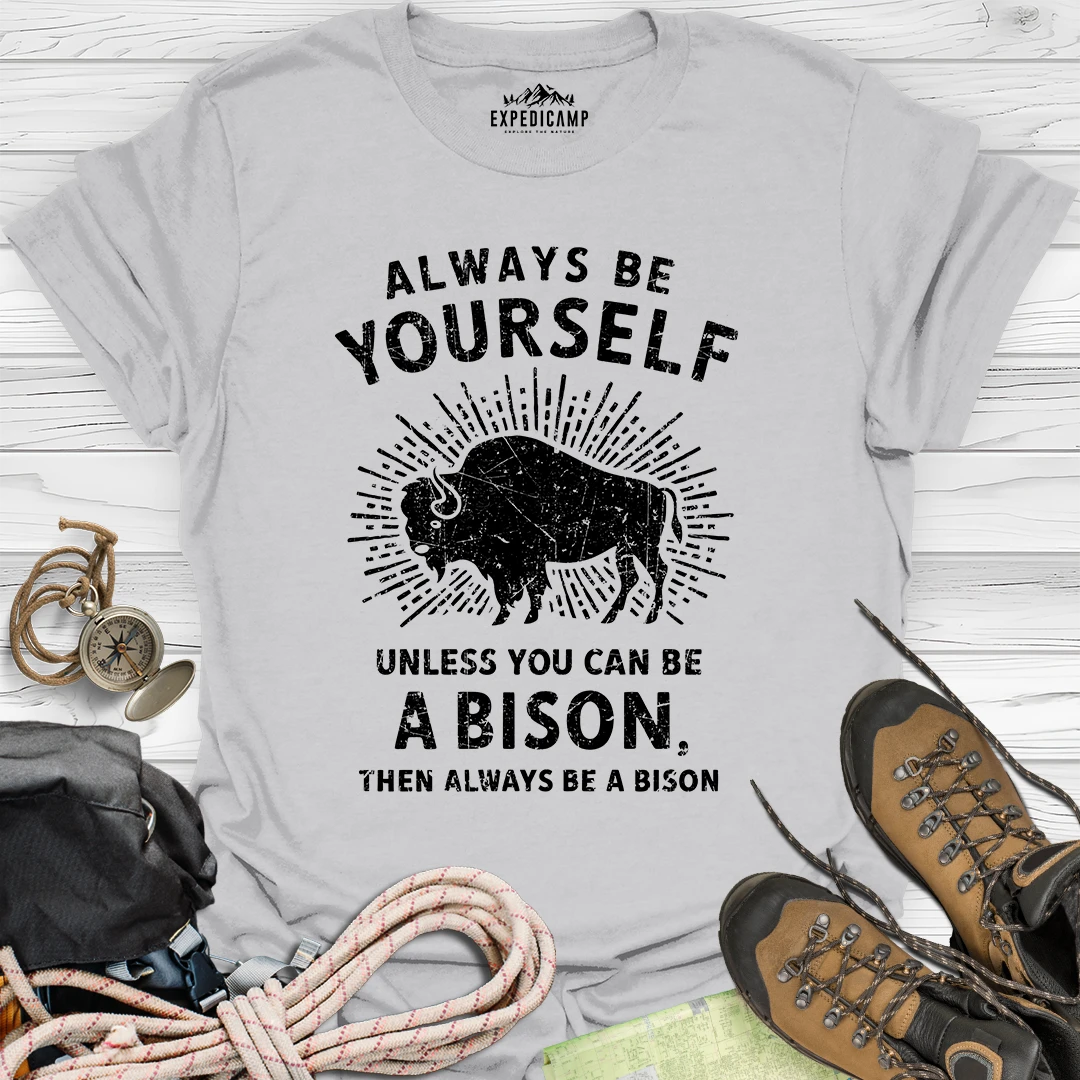 Always Be Yourself Unless You Can Be A Bison T-Shirt